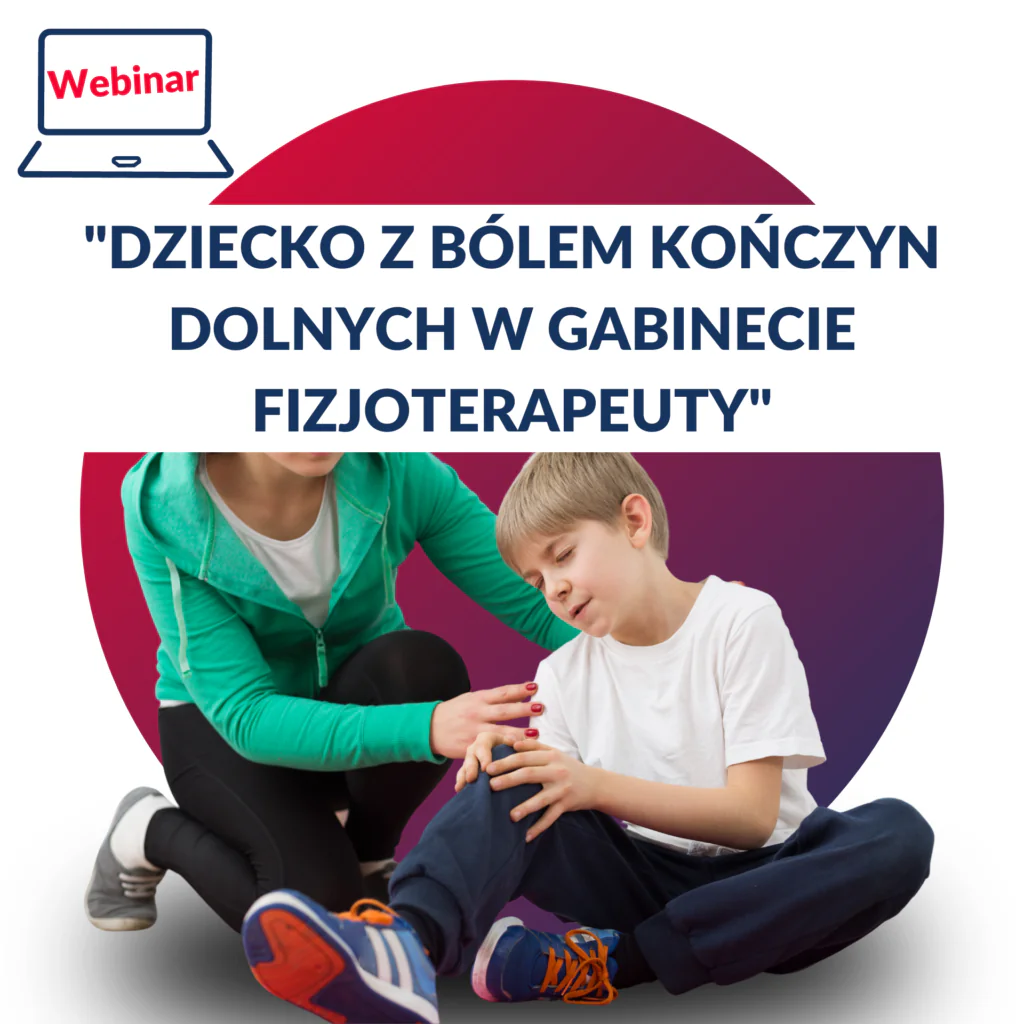 WEBINAR "Dziecko z bólem kończyn dolnych w gabinecie fizjoterapeuty"