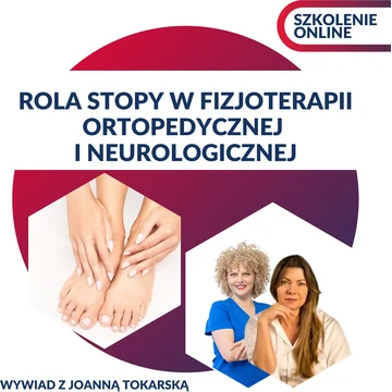 Rola stopy w fizjoterapii ortopedycznej i neurologicznej. Wywiad z Joanną Tokarską